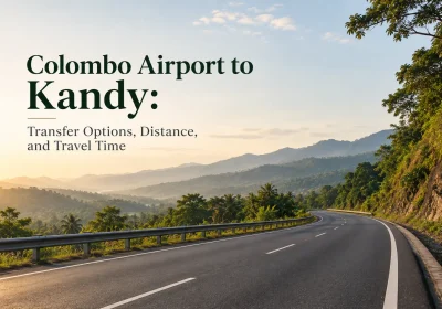 Colombo Airport to Kandy: Transfer Options, Distance, and Travel Time