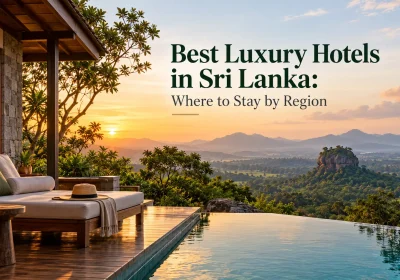 Best Luxury Hotels in Sri Lanka: Where to Stay by Region